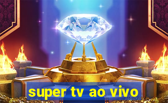 super tv ao vivo